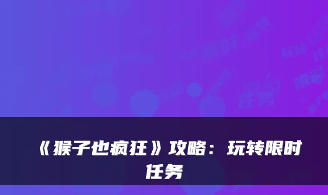 《猴子也疯狂》攻略:玩转限时任务
