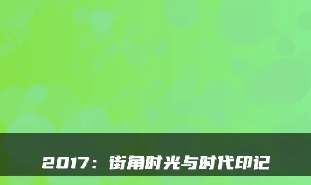 2017:街角时光与时代印记