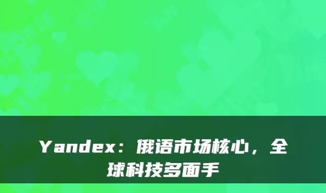 Yandex：俄语市场核心，全球科技多面手