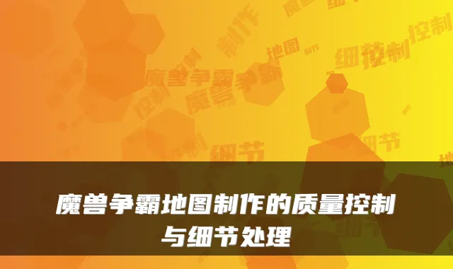 魔兽争霸地图制作的质量控制与细节处理