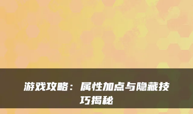 游戏攻略：属性加点与隐藏技巧揭秘