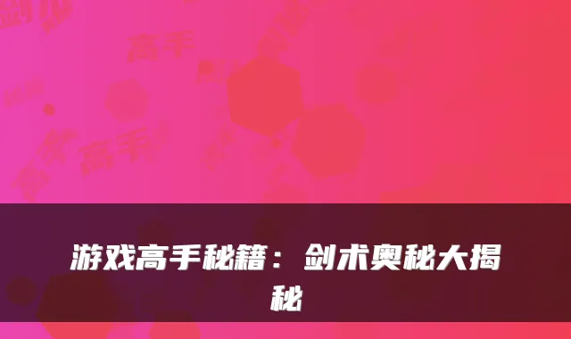 游戏高手秘籍：剑术奥秘大揭秘