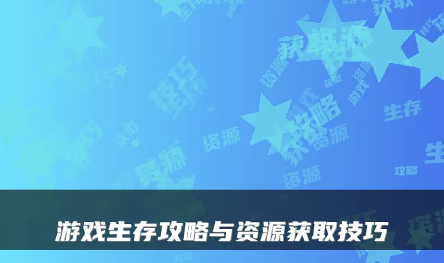 游戏生存攻略与资源获取技巧