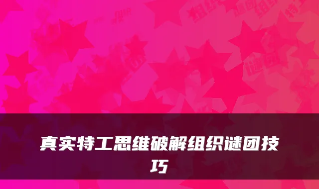 真实特工思维破解组织谜团技巧
