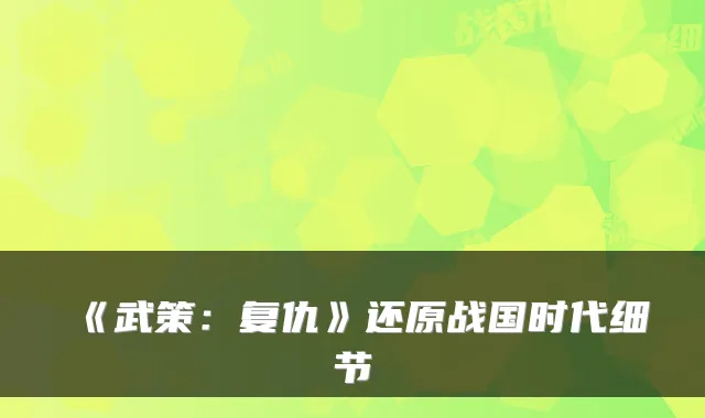 《武策：复仇》还原战国时代细节