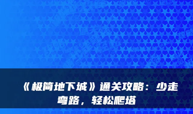 《极简地下城》通关攻略：少走弯路，轻松爬塔