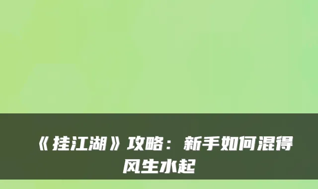 《挂江湖》攻略：新手如何混得风生水起