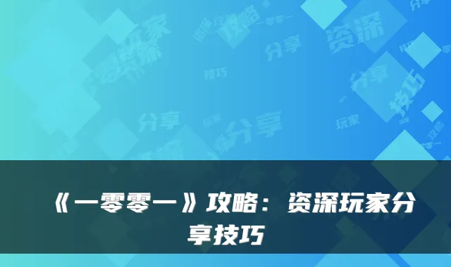 《一零零一》攻略：资深玩家分享技巧