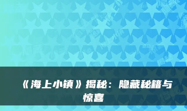 《海上小镇》揭秘：隐藏秘籍与惊喜