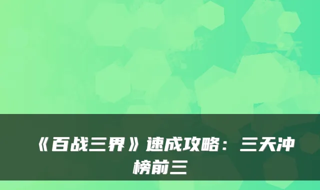 《百战三界》速成攻略:三天冲榜前三