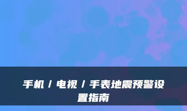 手机／电视／手表地震预警设置指南