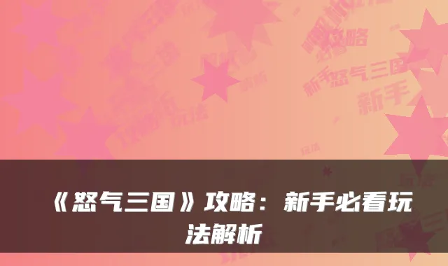《怒气三国》攻略：新手必看玩法解析