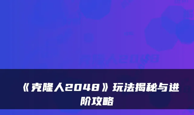 《克隆人2048》玩法揭秘与进阶攻略