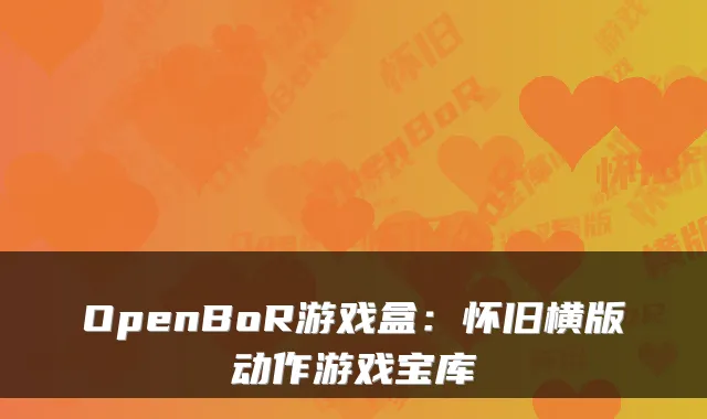 OpenBoR游戏盒：怀旧横版动作游戏宝库