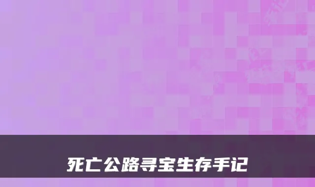 死亡公路寻宝生存手记