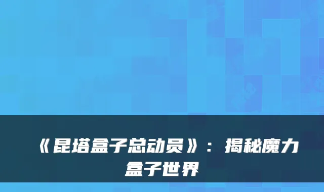 《昆塔盒子总动员》：揭秘魔力盒子世界