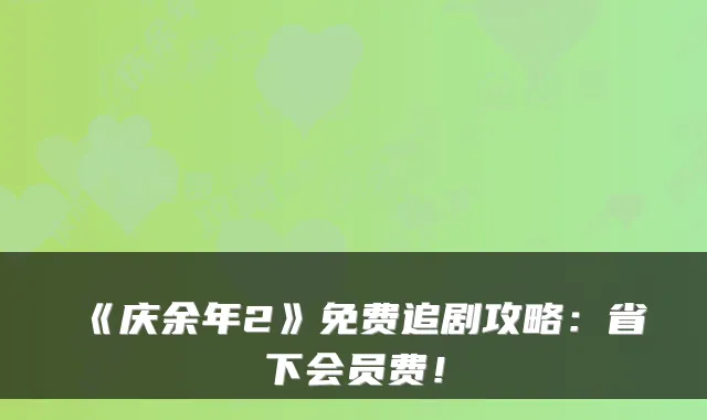 《庆余年2》免费追剧攻略：省下会员费！