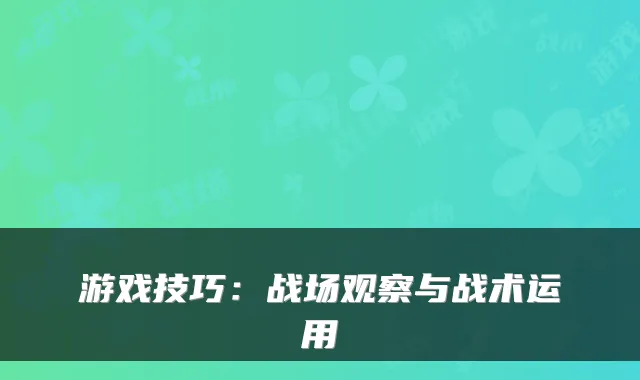 游戏技巧：战场观察与战术运用