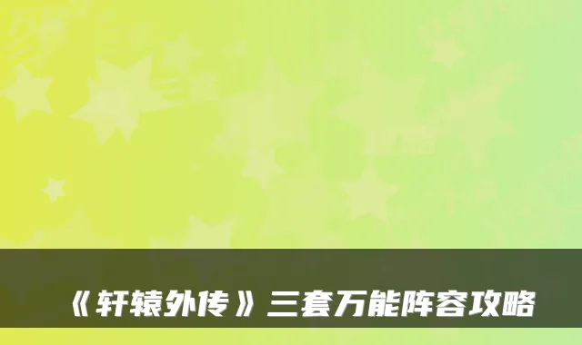 《轩辕外传》三套阵容攻略