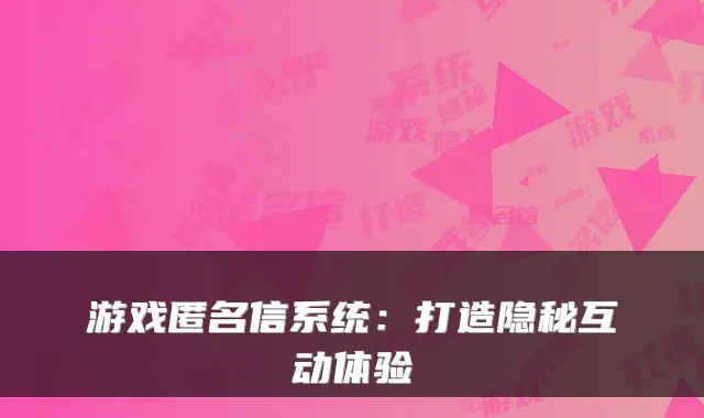 游戏匿名信系统：打造隐秘互动体验
