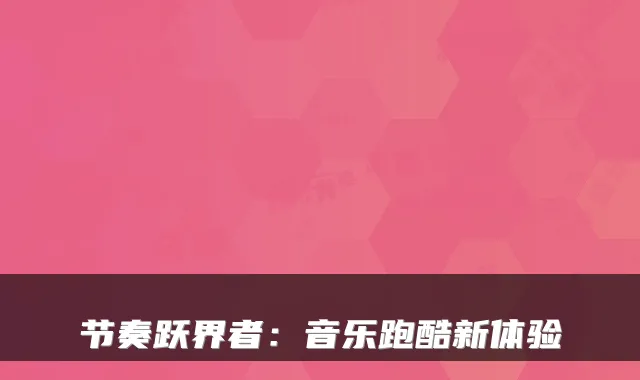 节奏跃界者：音乐跑酷新体验