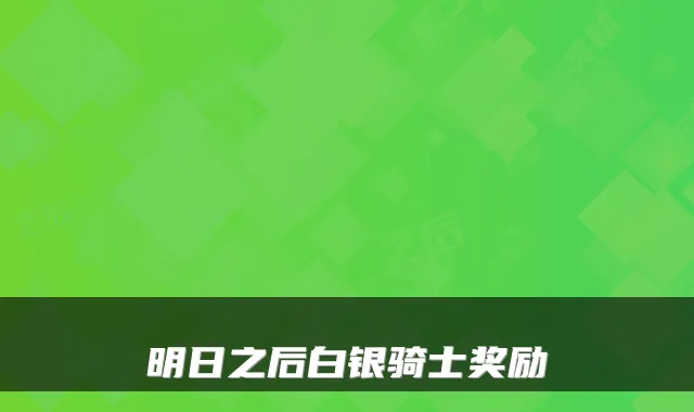 明日之后白银骑士奖励
