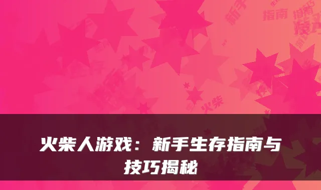 火柴人游戏：新手生存指南与技巧揭秘