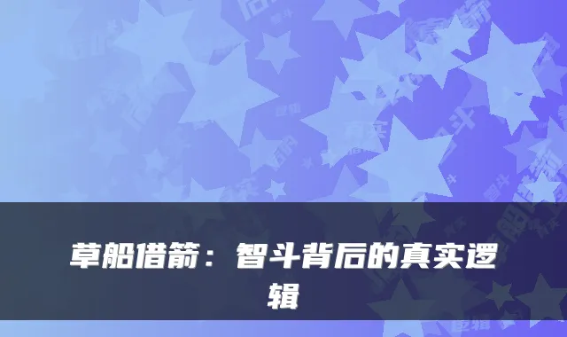 草船借箭：智斗背后的真实逻辑