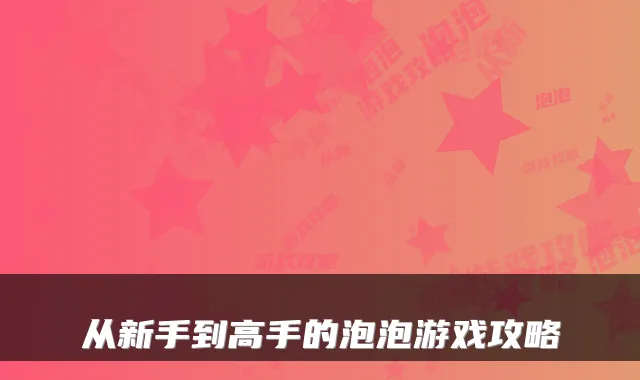 从新手到高手的泡泡游戏攻略
