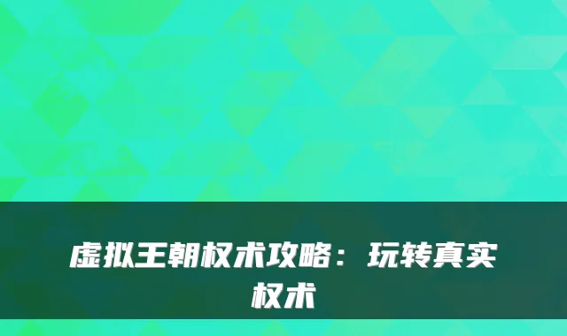虚拟王朝权术攻略：玩转真实权术