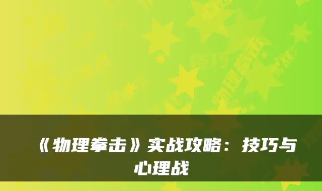 《物理拳击》实战攻略：技巧与心理战