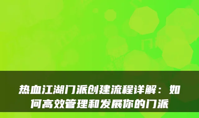 热血江湖门派创建流程详解：如何高效管理和发展你的门派