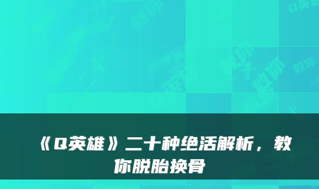 《Q英雄》二十种绝活解析，教你脱胎换骨