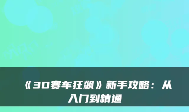 《3D赛车狂飙》新手攻略：从入门到精通