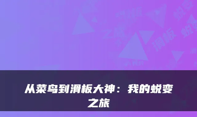 从菜鸟到滑板大神：我的蜕变之旅