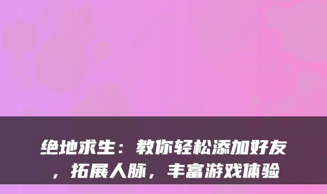绝地求生：教你轻松添加好友，拓展人脉，丰富游戏体验
