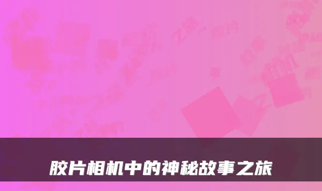 胶片相机中的神秘故事之旅