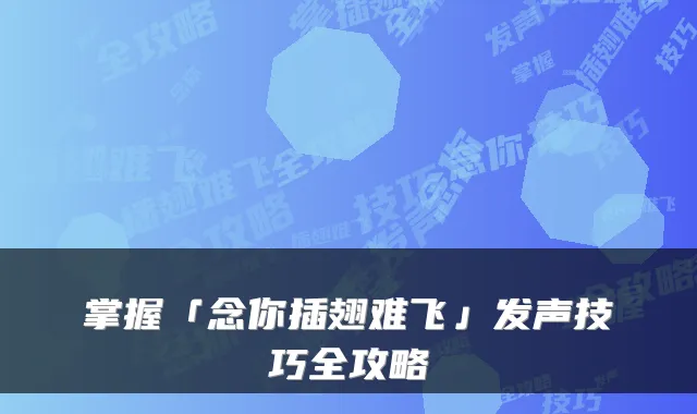 掌握「念你插翅难飞」发声技巧全攻略
