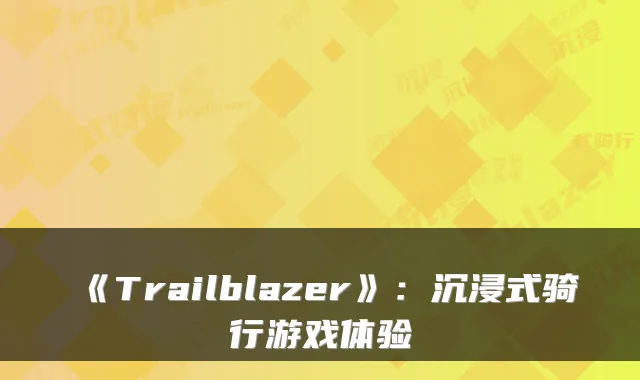 《Trailblazer》：沉浸式骑行游戏体验