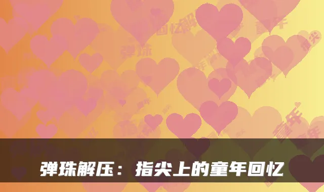 弹珠解压:指尖上的童年回忆