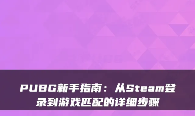 PUBG新手指南：从Steam登录到游戏匹配的详细步骤