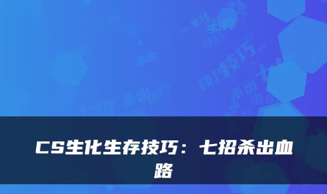 CS生化生存技巧：七招杀出血路