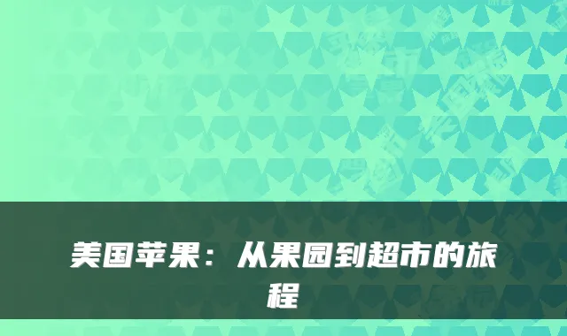 美国苹果：从果园到超市的旅程