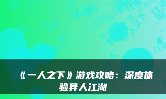 《一人之下》游戏攻略：深度体验异人江湖