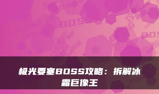 极光要塞BOSS攻略：拆解冰霜巨像王