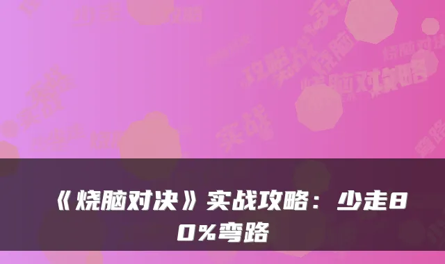 《烧脑对决》实战攻略：少走80%弯路