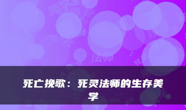 死亡挽歌：死灵法师的生存美学