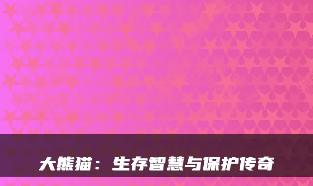 大熊猫：生存智慧与保护传奇