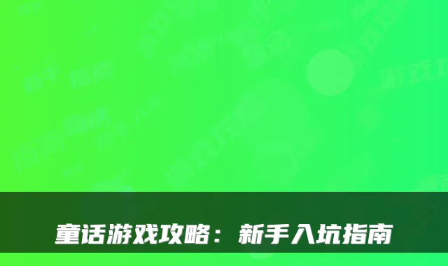 童话游戏攻略：新手入坑指南