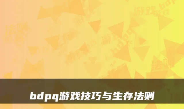 bdpq游戏技巧与生存法则